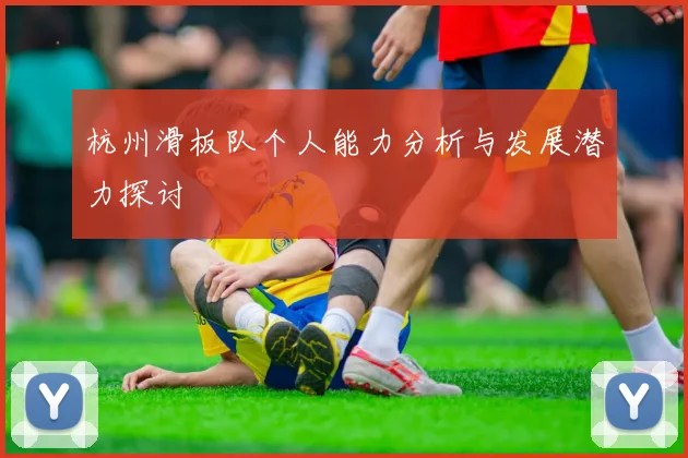 杭州滑板队个人能力分析与发展潜力探讨