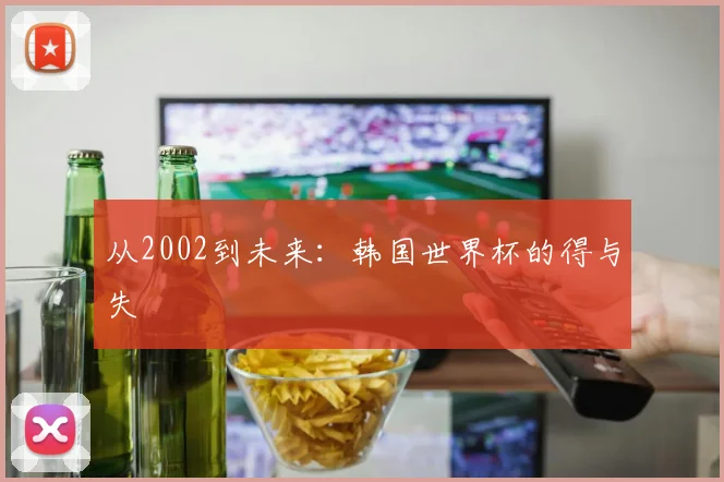 从2002到未来：韩国世界杯的得与失